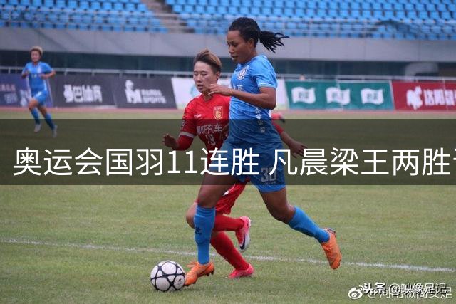 奥运会国羽11连胜 凡晨梁王两胜晋级李诗沣开门红