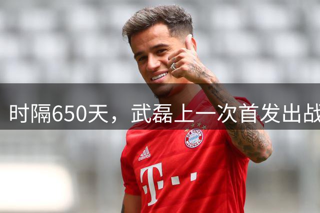 时隔650天，武磊上一次首发出战还是2024年11月